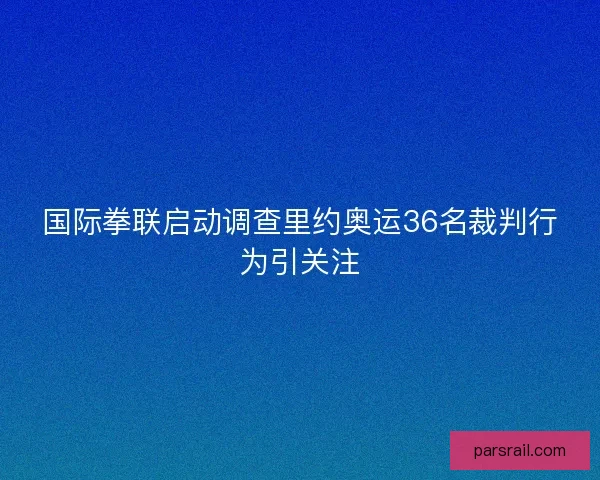 国际拳联启动调查里约奥运36名裁判行为引关注